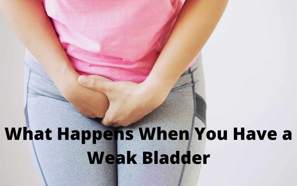 what-happens-when-you-have-a-weak-bladder